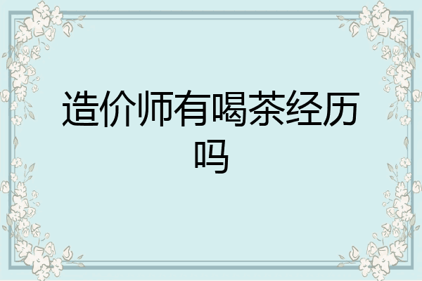 造价师有喝茶经历吗