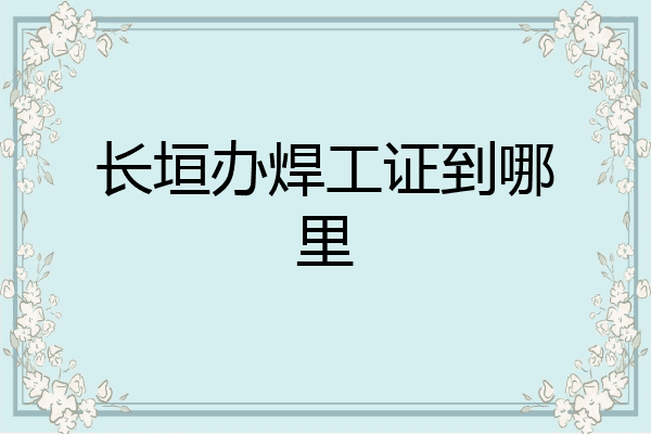 长垣办焊工证到哪里