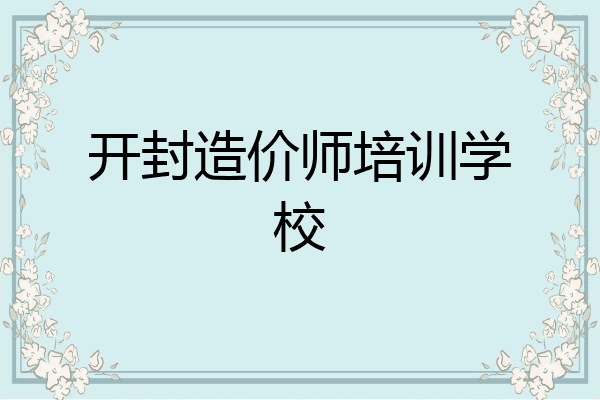 开封造价师培训学校