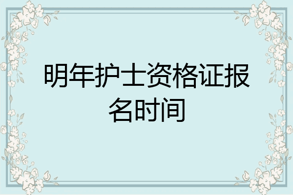 明年护士资格证报名时间