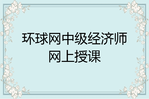环球网中级经济师网上授课