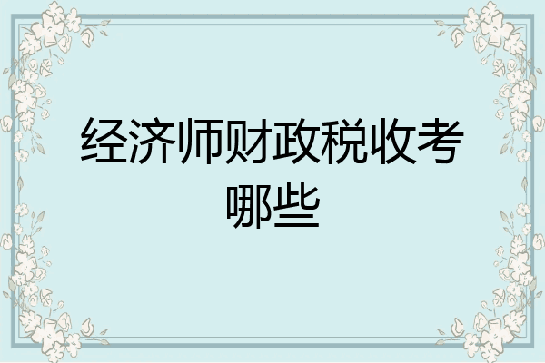 经济师财政税收考哪些