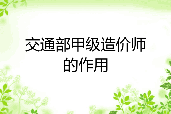 交通部甲级造价师的作用