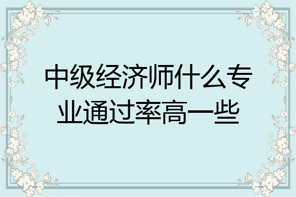 中级经济师什么专业通过率高一些
