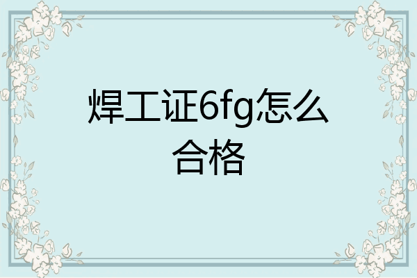 焊工证6fg怎么合格