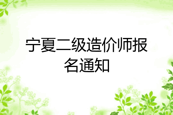 宁夏二级造价师报名通知