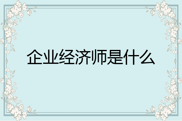 企业经济师是什么