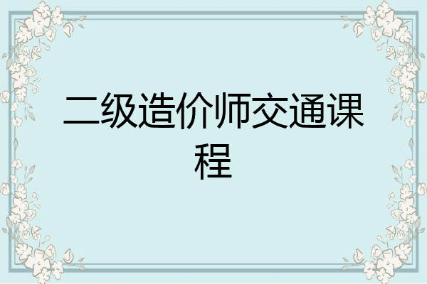 二级造价师交通课程