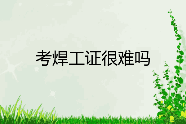 考焊工证很难吗