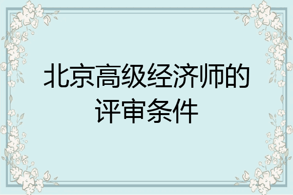 北京高级经济师的评审条件