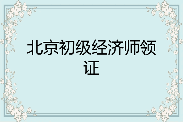 北京初级经济师领证