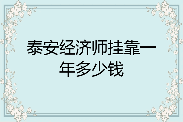泰安经济师挂靠一年多少钱