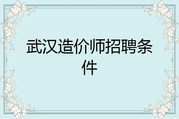 武汉造价师招聘条件