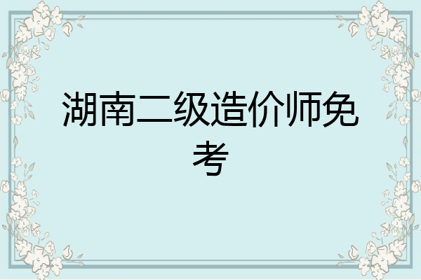 湖南二级造价师免考