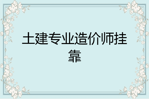 土建专业造价师挂靠