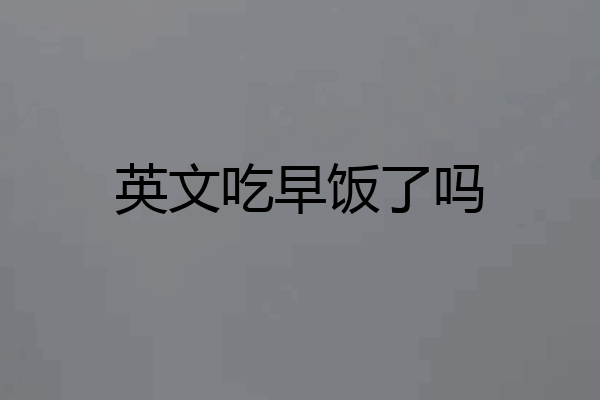 英文吃早饭了吗