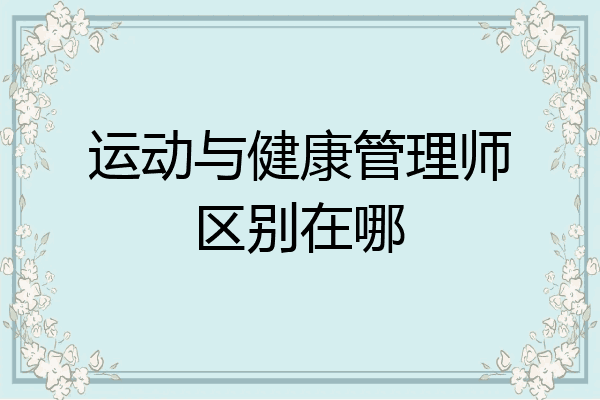 运动与健康管理师区别在哪