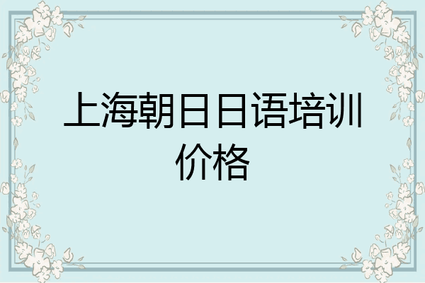上海朝日日语培训价格