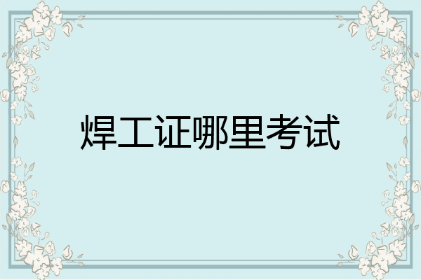 焊工证哪里考试
