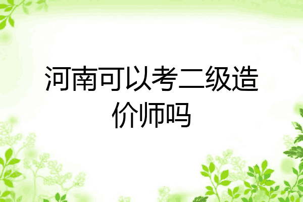 河南可以考二级造价师吗