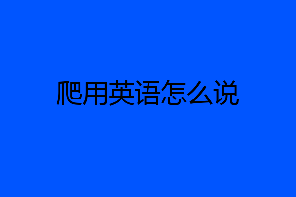 爬用英语怎么说
