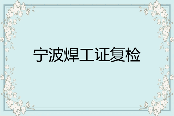 宁波焊工证复检