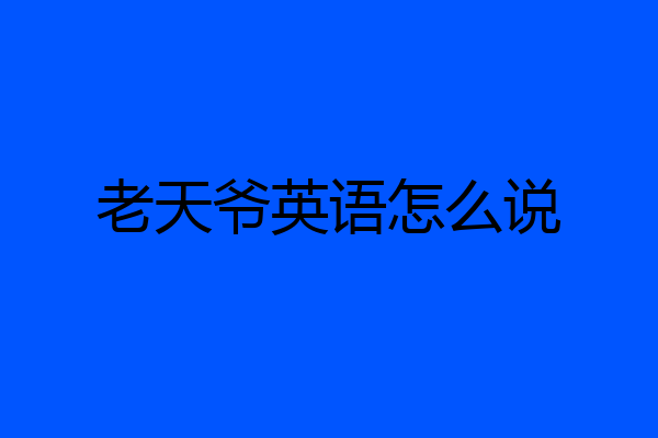 老天爷英语怎么说