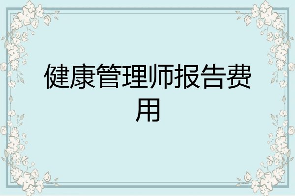 健康管理师报告费用
