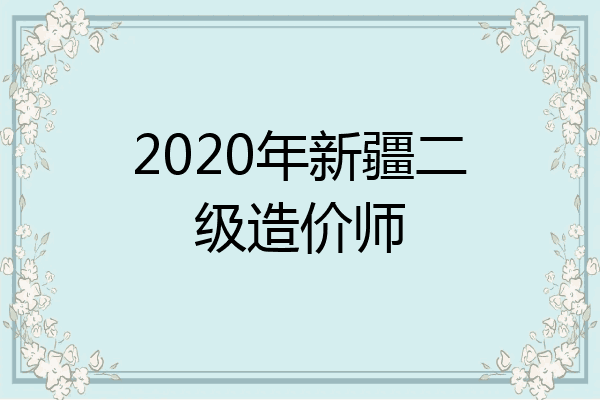 2020年新疆二级造价师