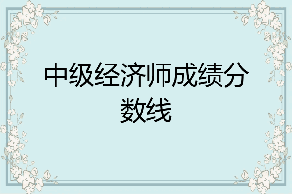 中级经济师成绩分数线