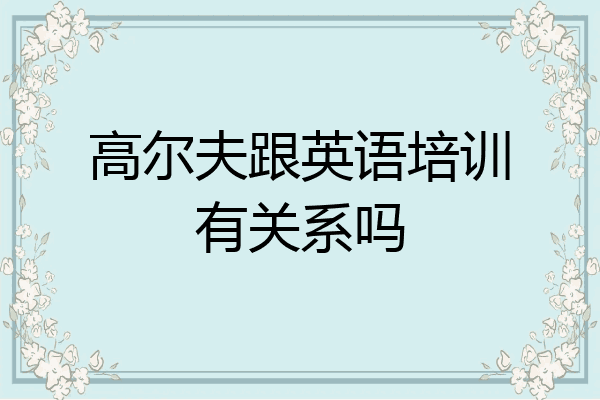 高尔夫跟英语培训有关系吗