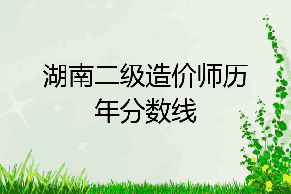 湖南二级造价师历年分数线