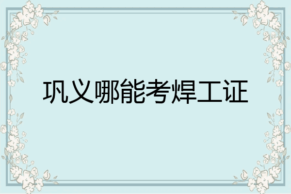 巩义哪能考焊工证