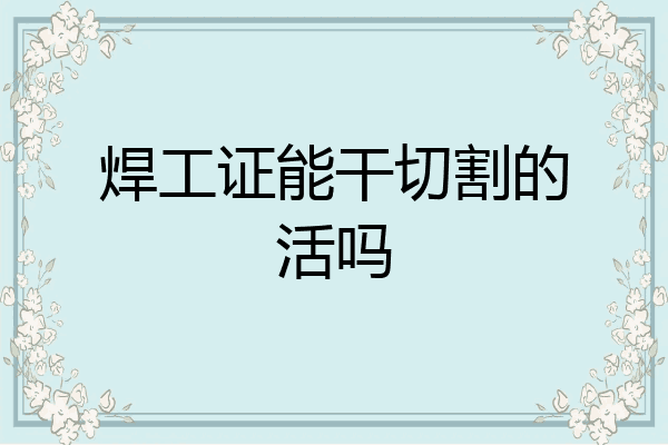 焊工证能干切割的活吗