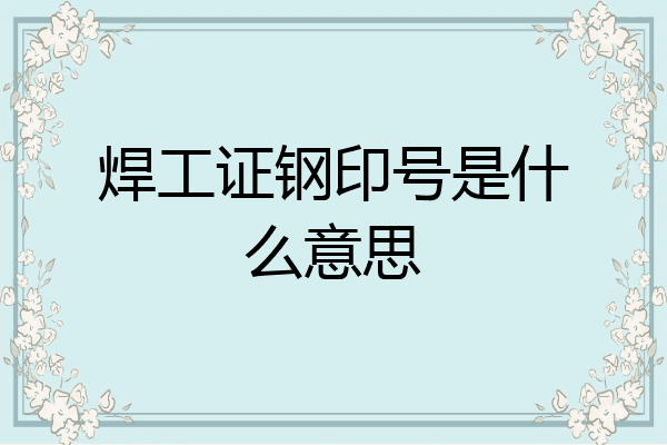焊工证钢印号是什么意思