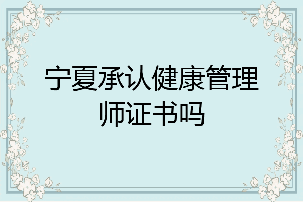 宁夏承认健康管理师证书吗