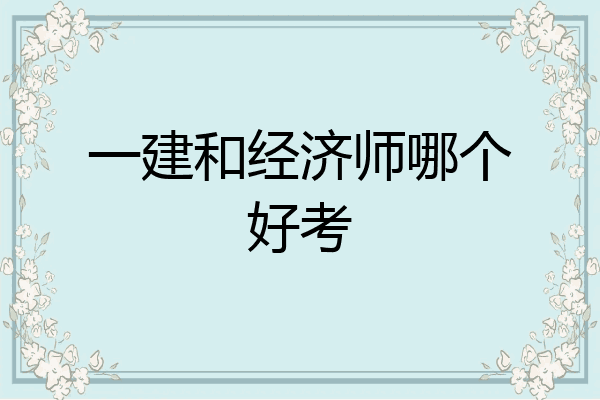一建和经济师哪个好考