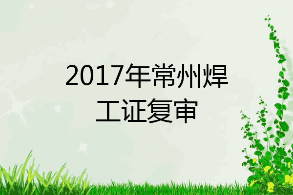 2017年常州焊工证复审