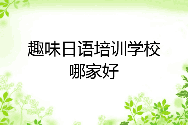 趣味日语培训学校哪家好