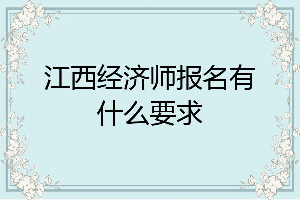 江西经济师报名有什么要求