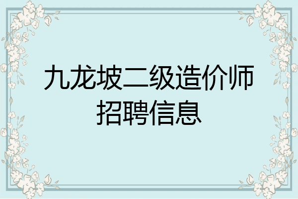 九龙坡二级造价师招聘信息