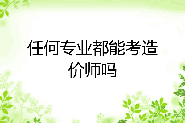 任何专业都能考造价师吗
