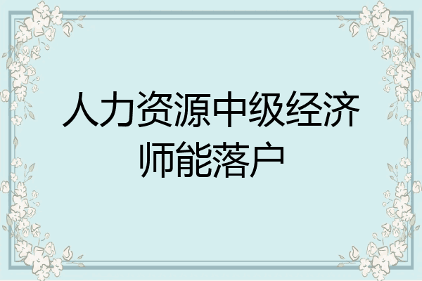 人力资源中级经济师能落户
