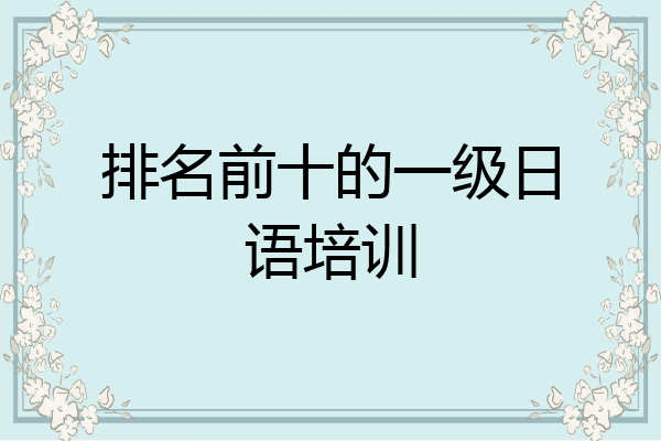 排名前十的一级日语培训