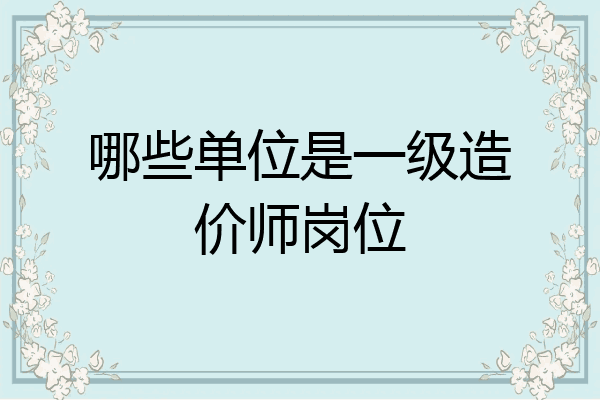 哪些单位是一级造价师岗位