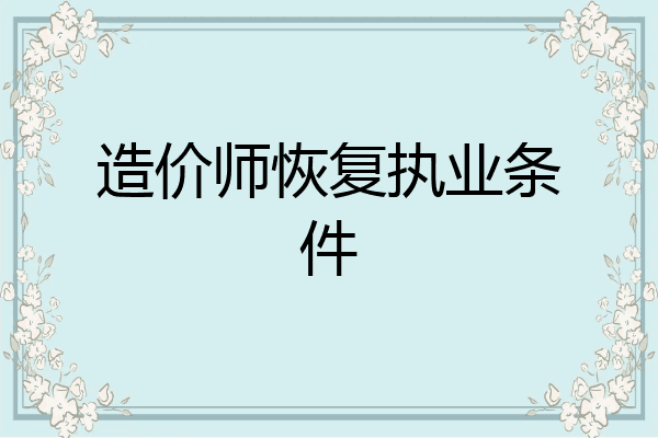 造价师恢复执业条件