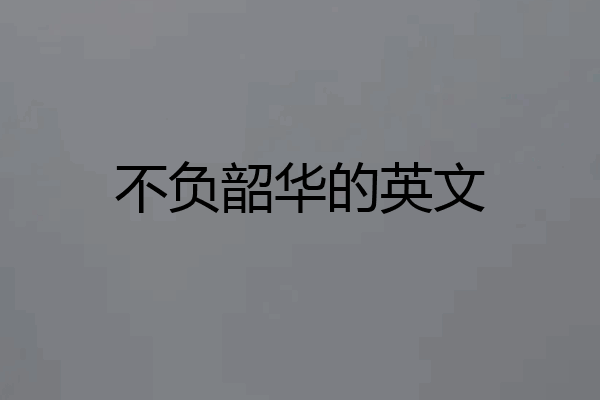 不负韶华的英文