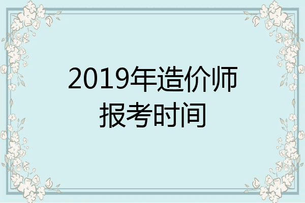 2019年造价师报考时间