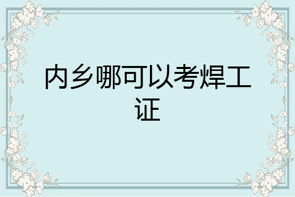内乡哪可以考焊工证