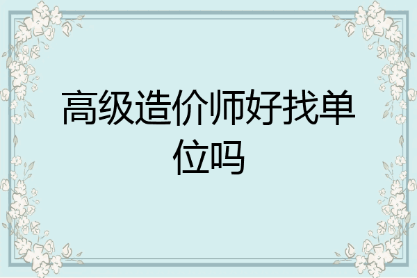 高级造价师好找单位吗